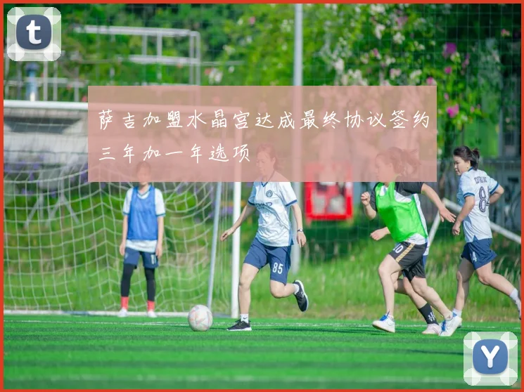 萨吉加盟水晶宫达成最终协议签约三年加一年选项