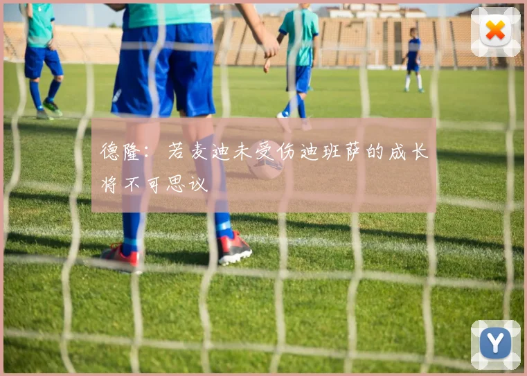 德隆：若麦迪未受伤迪班萨的成长将不可思议